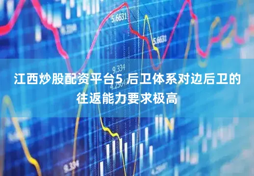 江西炒股配资平台5 后卫体系对边后卫的往返能力要求极高