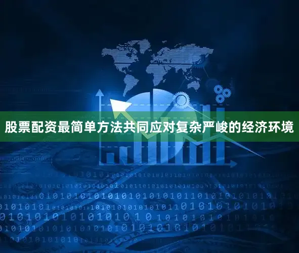 股票配资最简单方法共同应对复杂严峻的经济环境