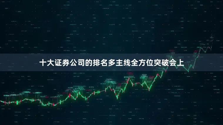 十大证券公司的排名多主线全方位突破会上