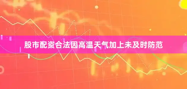 股市配资合法因高温天气加上未及时防范