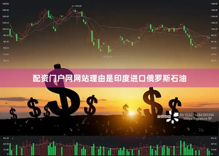 配资门户网网站理由是印度进口俄罗斯石油